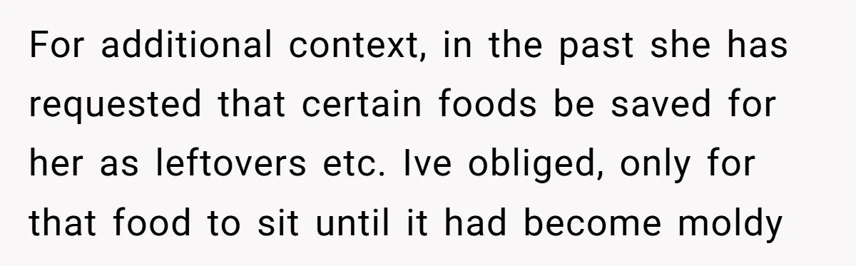 For additional context, in the past she has requested that certain foods be saved for her as leftovers etc. Ive obliged, only for that food to sit until it had...