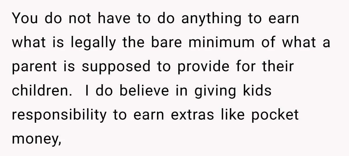 You do not have to do anything to earn what is legally the bare minimum of what a parent is supposed to provide for their children. I do believe in...