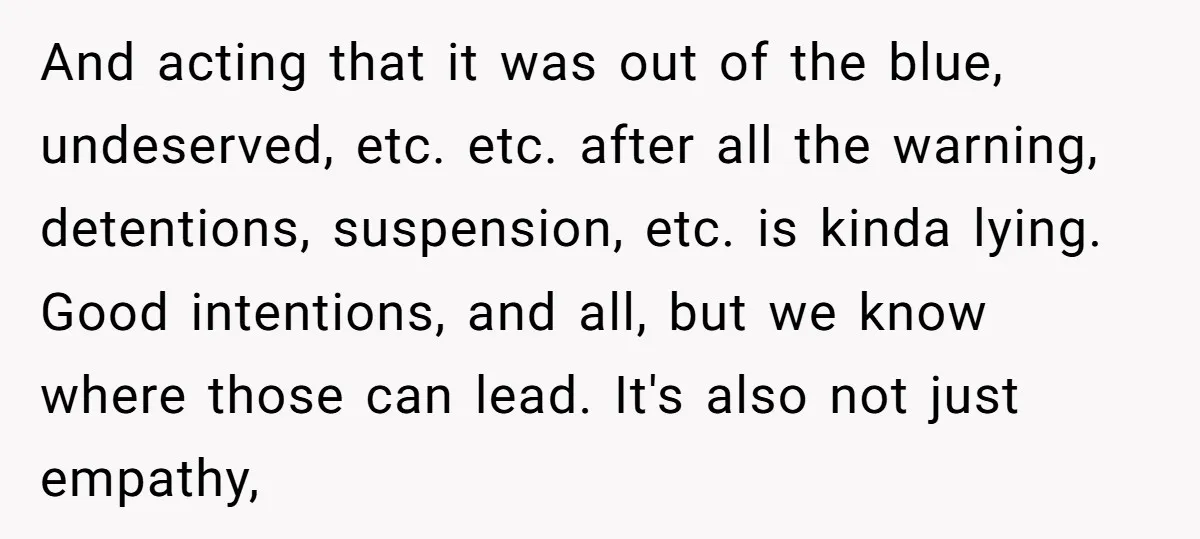 And acting that it was out of the blue, undeserved, etc. etc. after all the warning, detentions, suspension, etc. is kinda lying. Good intentions, and all, but we know where...