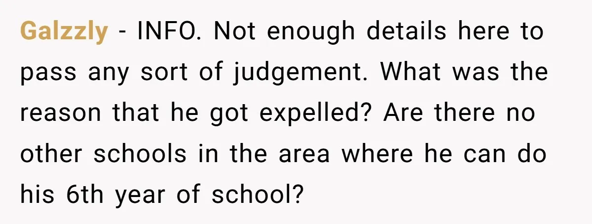 Galzzly − INFO. Not enough details here to pass any sort of judgement. What was the reason that he got expelled? Are there no other schools in the area where...