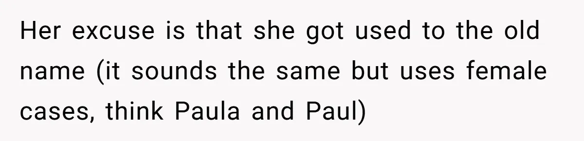 Her excuse is that she got used to the old name (it sounds the same but uses female cases, think Paula and Paul)
