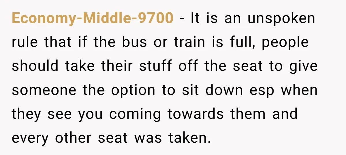 Economy-Middle-9700 − It is an unspoken rule that if the bus or train is full, people should take their stuff off the seat to give someone the option to sit...