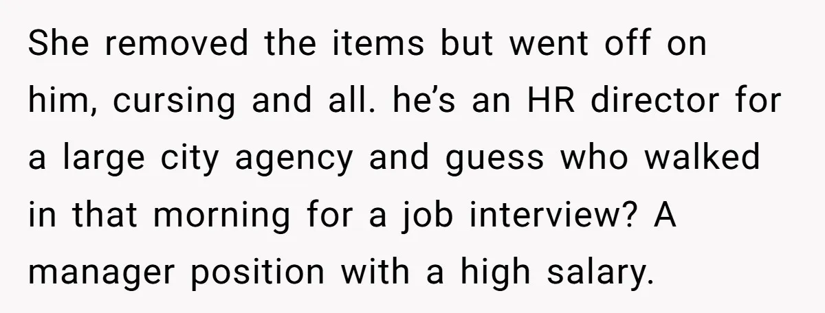 She removed the items but went off on him, cursing and all. he’s an HR director for a large city agency and guess who walked in that morning for a...