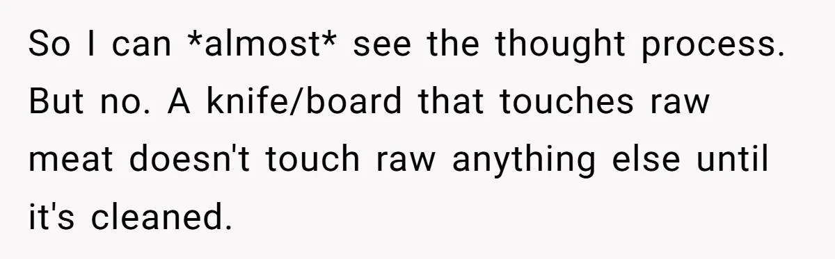 So I can *almost* see the thought process. But no. A knife/board that touches raw meat doesn't touch raw anything else until it's cleaned.