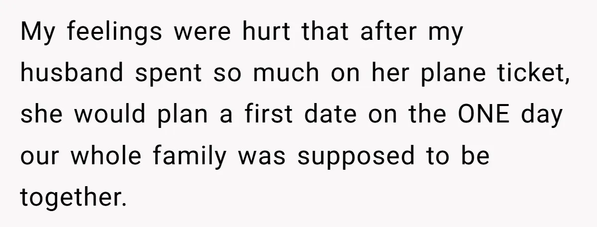 My feelings were hurt that after my husband spent so much on her plane ticket, she would plan a first date on the ONE day our whole family was supposed...