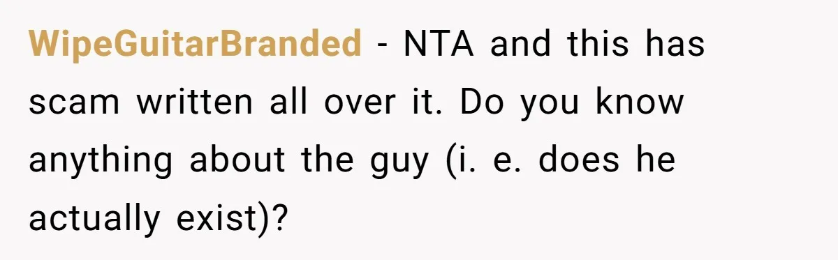 WipeGuitarBranded − NTA and this has scam written all over it. Do you know anything about the guy (i. e. does he actually exist)?