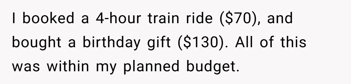 I booked a 4-hour train ride ($70), and bought a birthday gift ($130). All of this was within my planned budget.