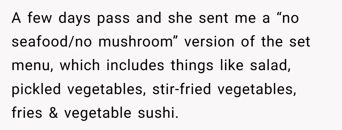 A few days pass and she sent me a “no seafood/no mushroom” version of the set menu, which includes things like salad, pickled vegetables, stir-fried vegetables, fries & vegetable sushi.