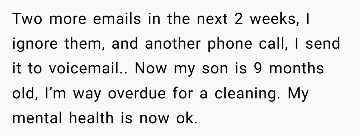 Two more emails in the next 2 weeks, I ignore them, and another phone call, I send it to voicemail.. Now my son is 9 months old, I’m way overdue...