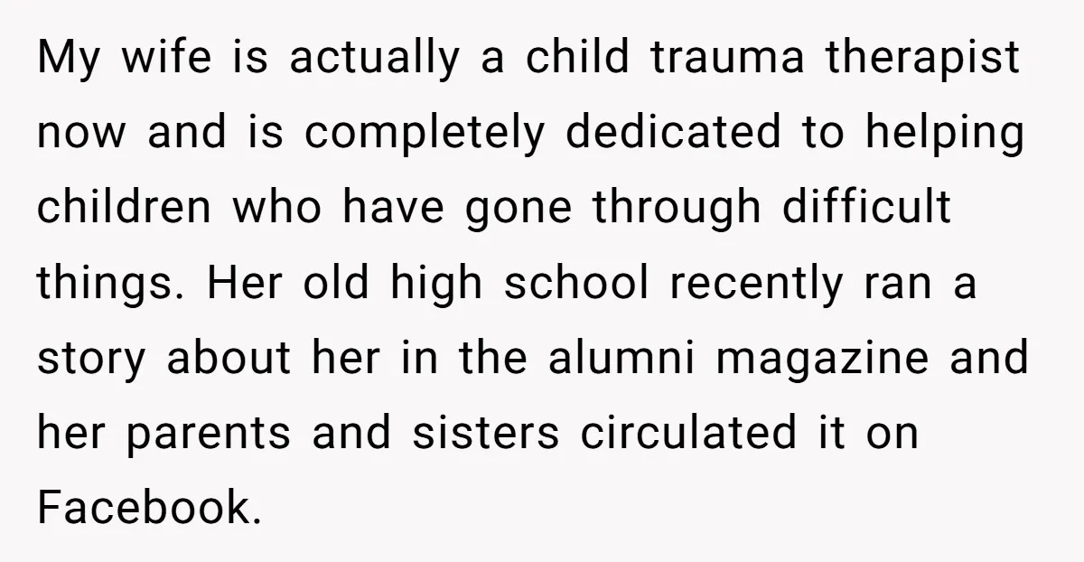 My wife is actually a child trauma therapist now and is completely dedicated to helping children who have gone through difficult things. Her old high school recently ran a story...