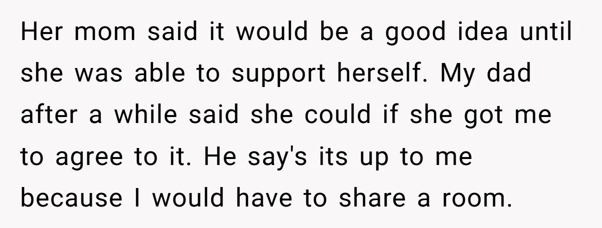 Her mom said it would be a good idea until she was able to support herself. My dad after a while said she could if she got me to agree...