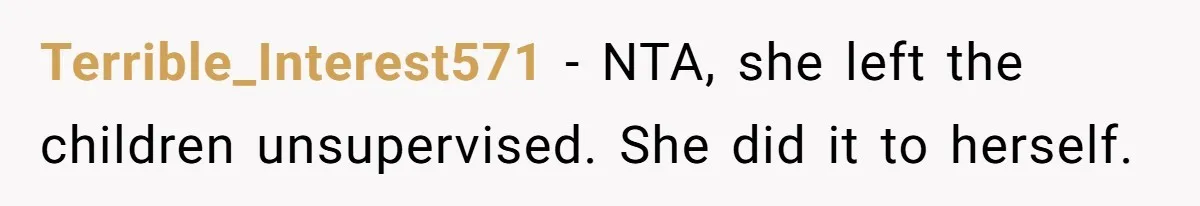 Terrible_Interest571 − NTA, she left the children unsupervised. She did it to herself.