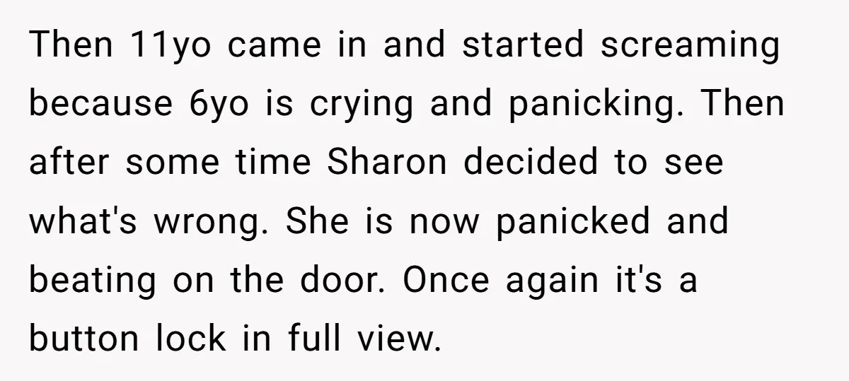Then 11yo came in and started screaming because 6yo is crying and panicking. Then after some time Sharon decided to see what's wrong. She is now panicked and beating on...