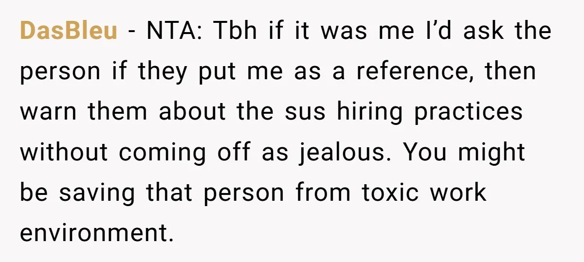 DasBleu − NTA: Tbh if it was me I’d ask the person if they put me as a reference, then warn them about the sus hiring practices without coming off...