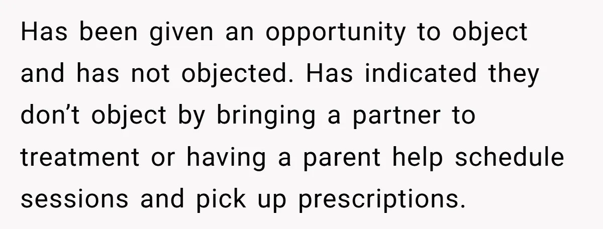 Has been given an opportunity to object and has not objected. Has indicated they don’t object by bringing a partner to treatment or having a parent help schedule sessions and...
