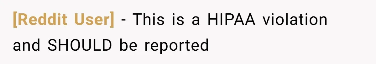 [Reddit User] − This is a HIPAA violation and SHOULD be reported