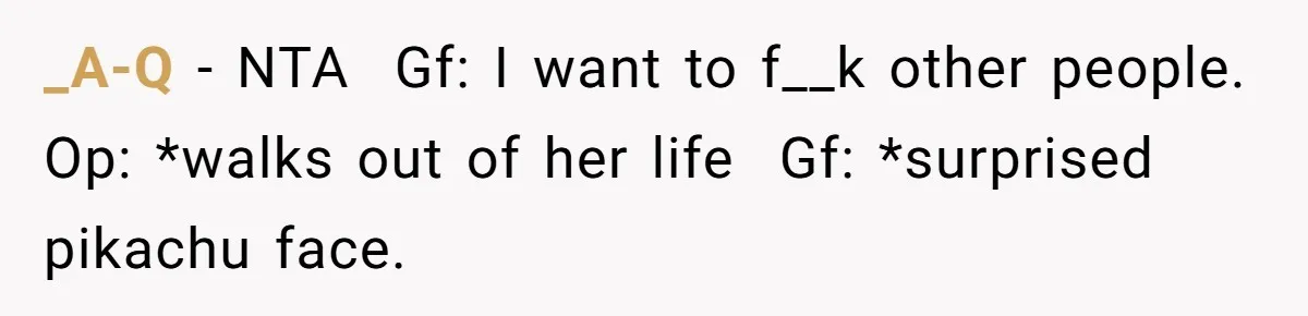 _A-Q − NTA  Gf: I want to f__k other people. Op: *walks out of her life  Gf: *surprised pikachu face.