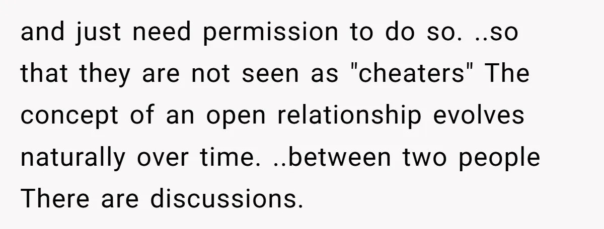 and just need permission to do so. ..so that they are not seen as "cheaters" The concept of an open relationship evolves naturally over time. ..between two people There are...