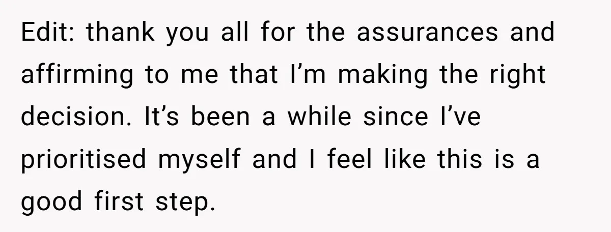 Edit: thank you all for the assurances and affirming to me that I’m making the right decision. It’s been a while since I’ve prioritised myself and I feel like this...