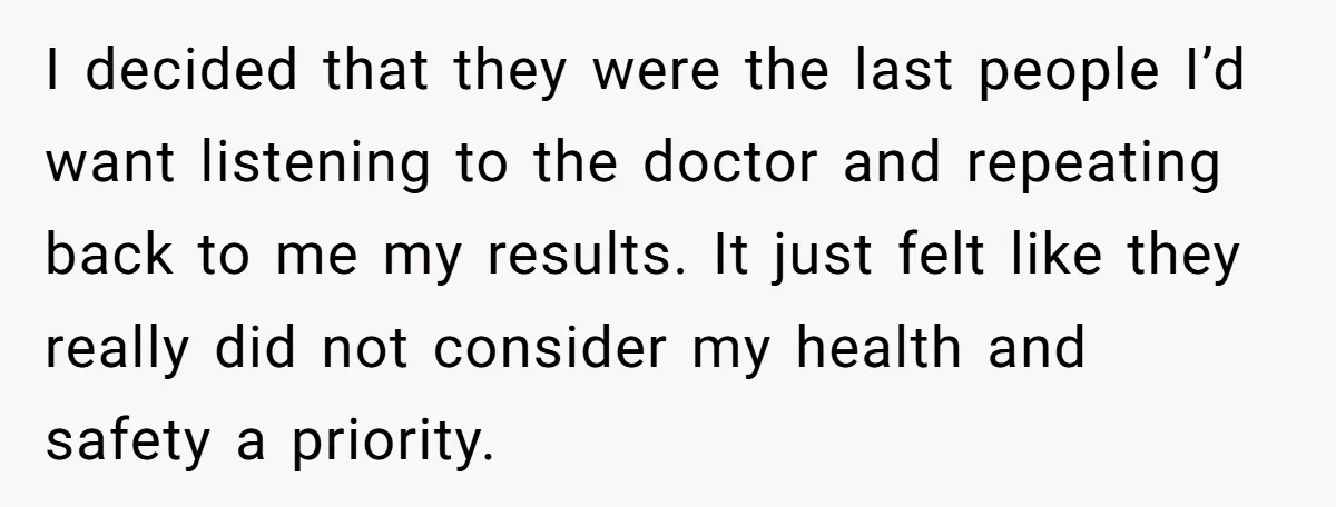I decided that they were the last people I’d want listening to the doctor and repeating back to me my results. It just felt like they really did not consider...