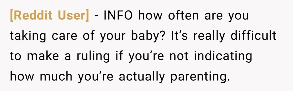 [Reddit User] − INFO how often are you taking care of your baby? It’s really difficult to make a ruling if you’re not indicating how much you’re actually parenting.