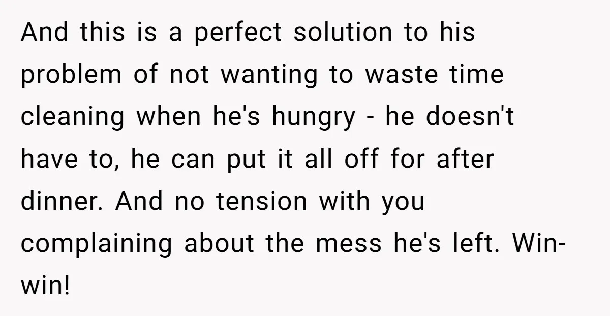 And this is a perfect solution to his problem of not wanting to waste time cleaning when he's hungry - he doesn't have to, he can put it all off...