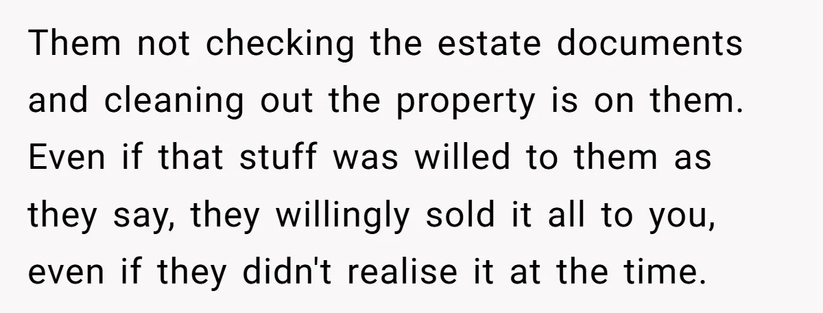 Them not checking the estate documents and cleaning out the property is on them. Even if that stuff was willed to them as they say, they willingly sold it all...