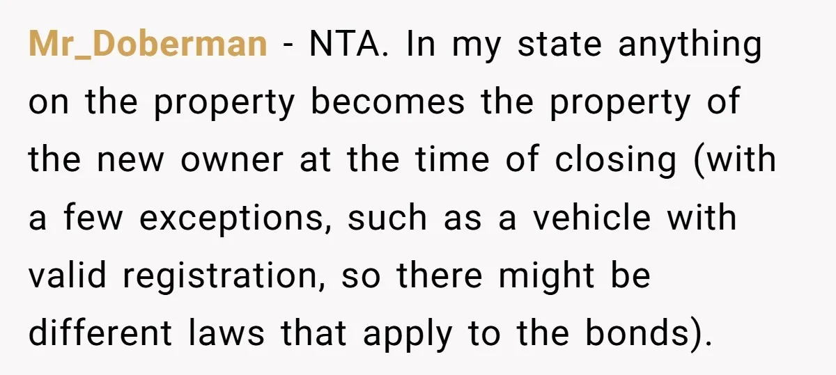 Mr_Doberman − NTA. In my state anything on the property becomes the property of the new owner at the time of closing (with a few exceptions, such as a vehicle...