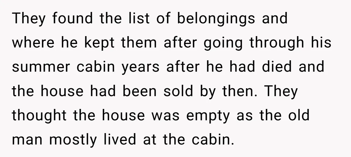 They found the list of belongings and where he kept them after going through his summer cabin years after he had died and the house had been sold by then....