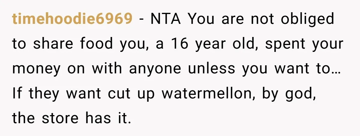 timehoodie6969 − NTA You are not obliged to share food you, a 16 year old, spent your money on with anyone unless you want to… If they want cut up...