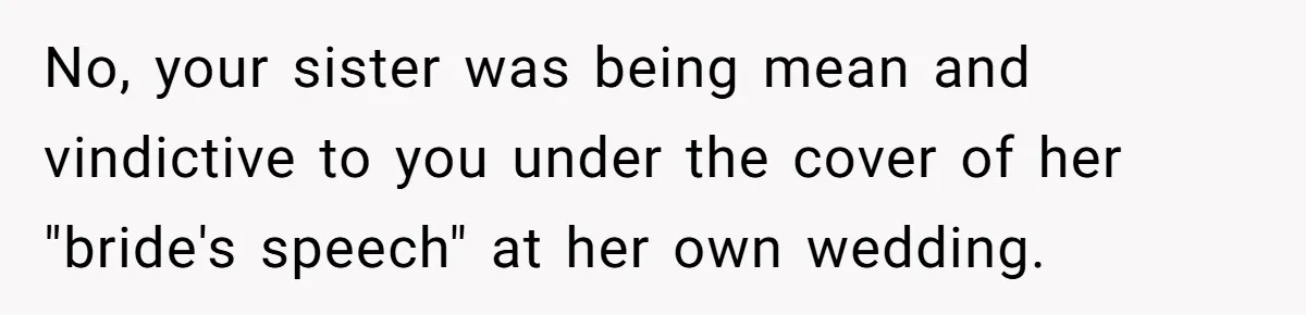 No, your sister was being mean and vindictive to you under the cover of her "bride's speech" at her own wedding.