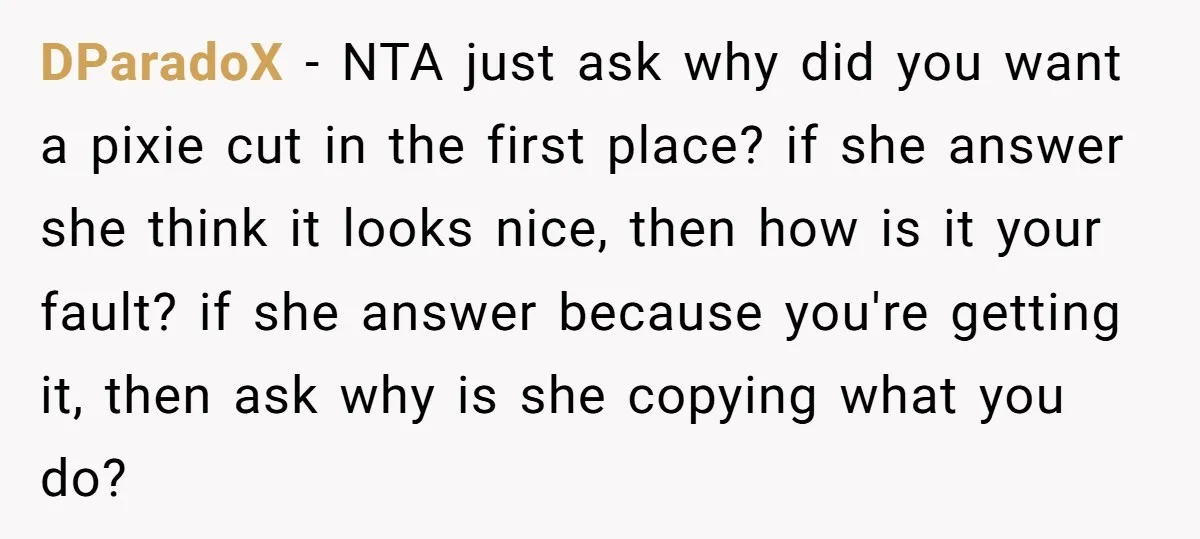 DParadoX − NTA just ask why did you want a pixie cut in the first place? if she answer she think it looks nice, then how is it your fault?...