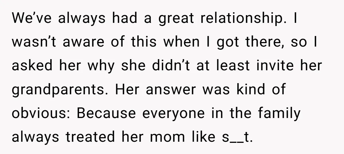 We’ve always had a great relationship. I wasn’t aware of this when I got there, so I asked her why she didn’t at least invite her grandparents. Her answer was...
