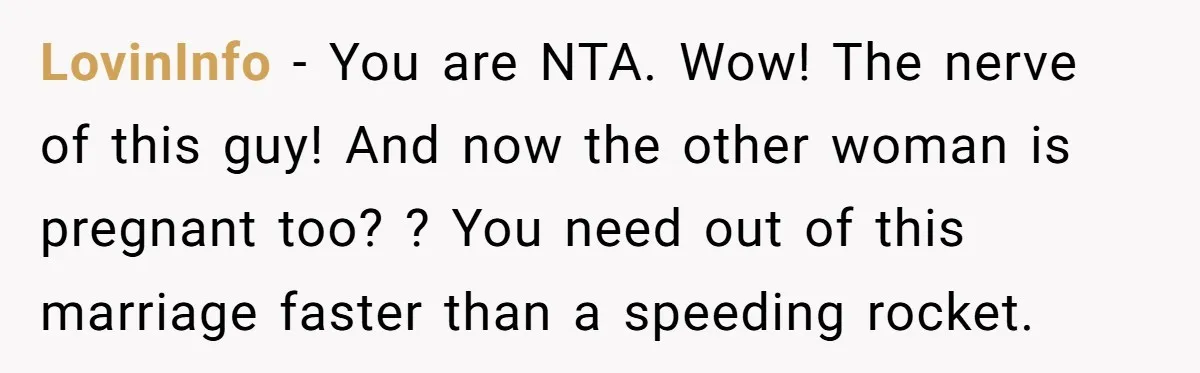 LovinInfo − You are NTA. Wow! The nerve of this guy! And now the other woman is pregnant too? ? You need out of this marriage faster than a speeding...