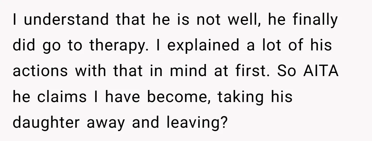 I understand that he is not well, he finally did go to therapy. I explained a lot of his actions with that in mind at first. So AITA he claims...
