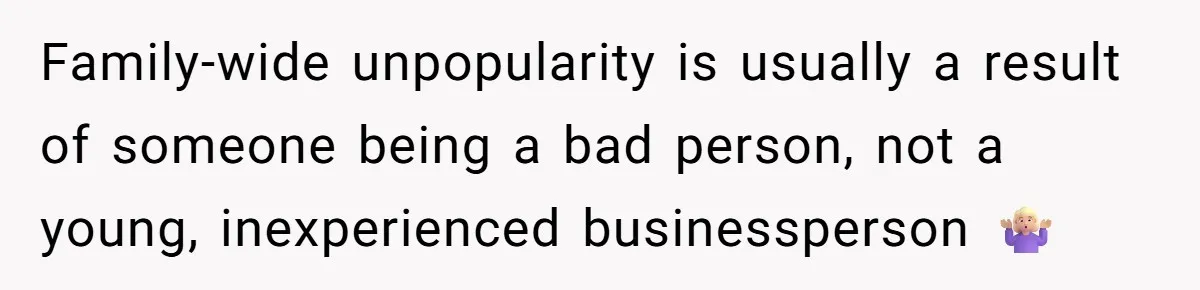 Family-wide unpopularity is usually a result of someone being a bad person, not a young, inexperienced businessperson 🤷🏼♀️