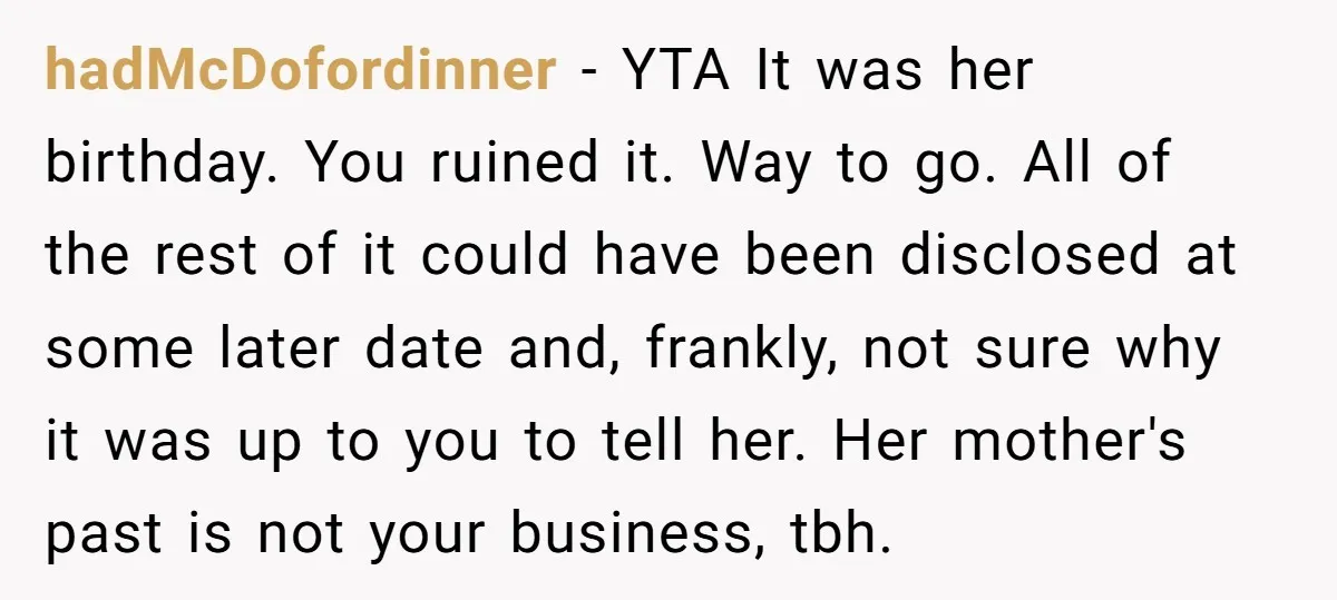 hadMcDofordinner − YTA It was her birthday. You ruined it. Way to go. All of the rest of it could have been disclosed at some later date and, frankly, not...
