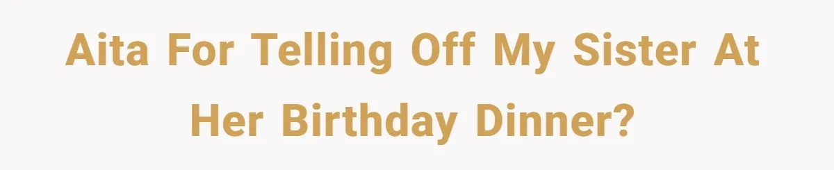 AITA for telling off my sister at her birthday dinner?