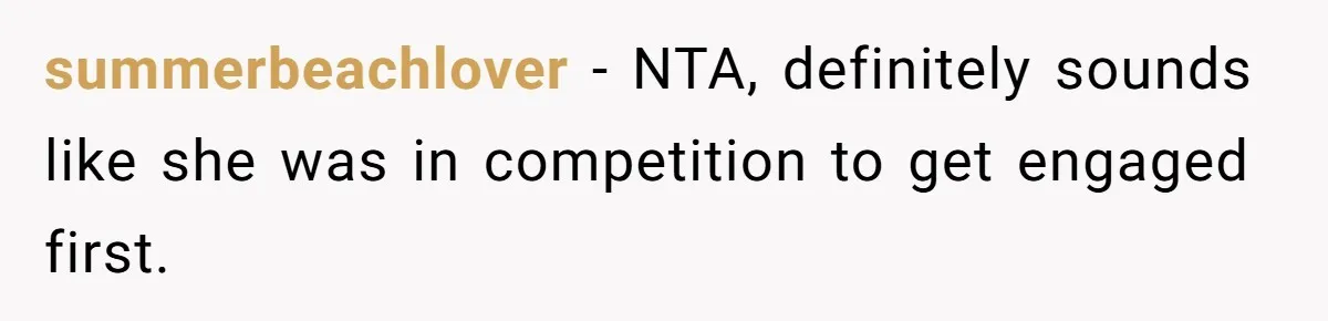 summerbeachlover − NTA, definitely sounds like she was in competition to get engaged first.