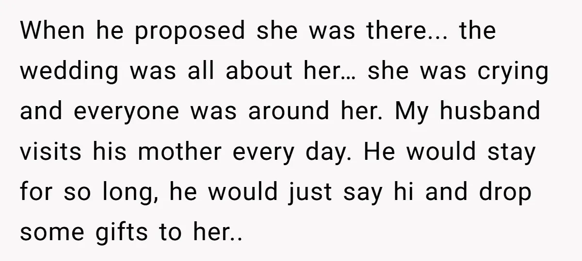 When he proposed she was there... the wedding was all about her… she was crying and everyone was around her. My husband visits his mother every day. He would stay...