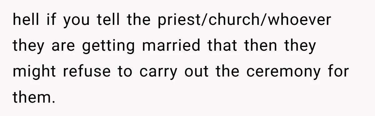 hell if you tell the priest/church/whoever they are getting married that then they might refuse to carry out the ceremony for them.