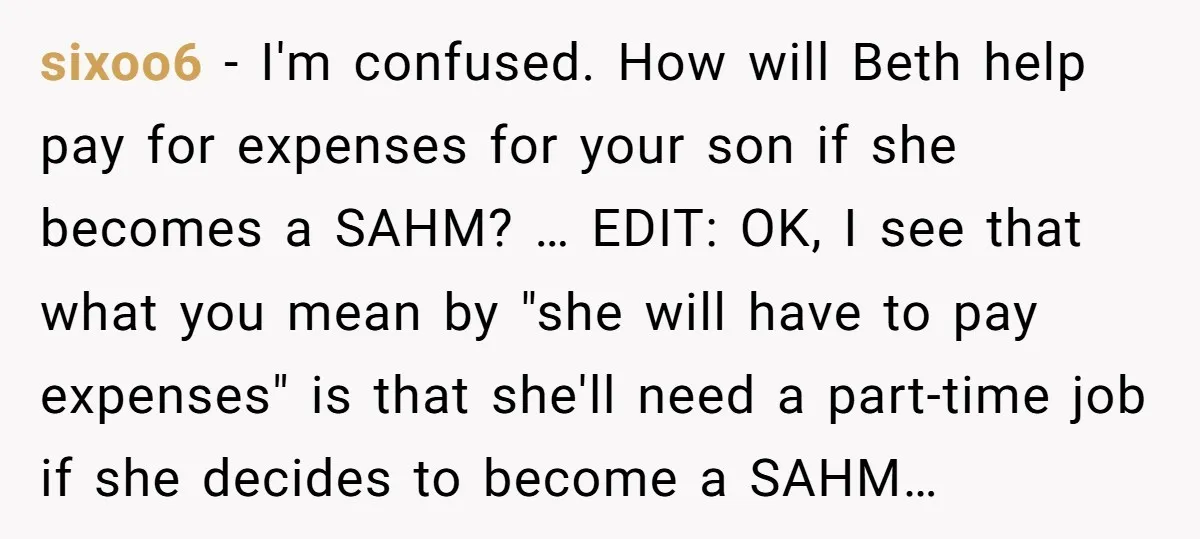 sixoo6 − I'm confused. How will Beth help pay for expenses for your son if she becomes a SAHM? … EDIT: OK, I see that what you mean by "she...