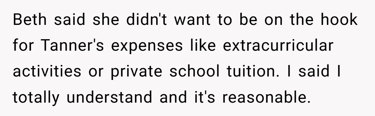 Beth said she didn't want to be on the hook for Tanner's expenses like extracurricular activities or private school tuition. I said I totally understand and it's reasonable.