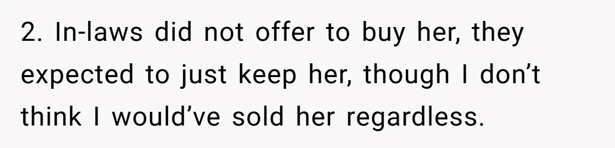 2. In-laws did not offer to buy her, they expected to just keep her, though I don’t think I would’ve sold her regardless.