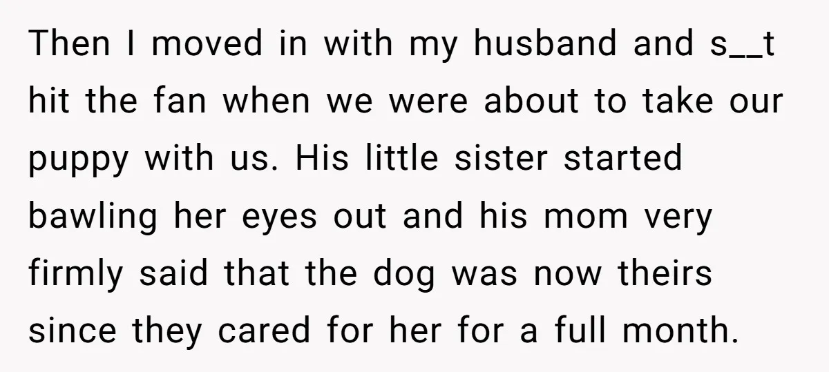 Then I moved in with my husband and s__t hit the fan when we were about to take our puppy with us. His little sister started bawling her eyes out...