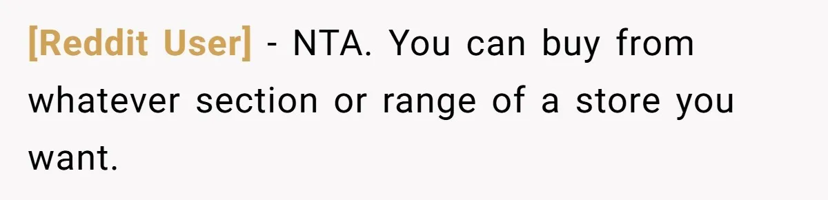 [Reddit User] − NTA. You can buy from whatever section or range of a store you want.