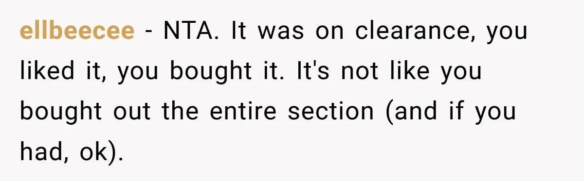 ellbeecee − NTA. It was on clearance, you liked it, you bought it. It's not like you bought out the entire section (and if you had, ok).