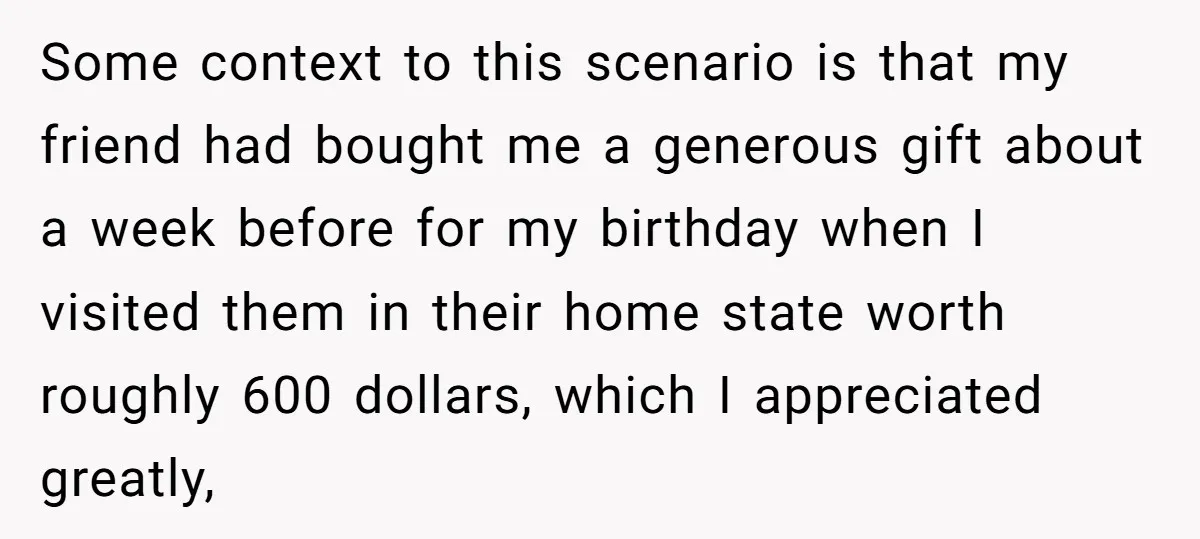 Some context to this scenario is that my friend had bought me a generous gift about a week before for my birthday when I visited them in their home state...