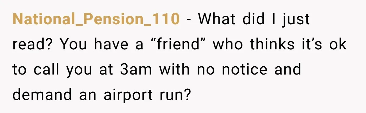 National_Pension_110 − What did I just read? You have a “friend” who thinks it’s ok to call you at 3am with no notice and demand an airport run?