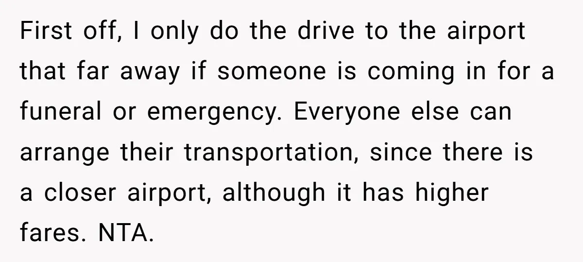 First off, I only do the drive to the airport that far away if someone is coming in for a funeral or emergency. Everyone else can arrange their transportation, since...